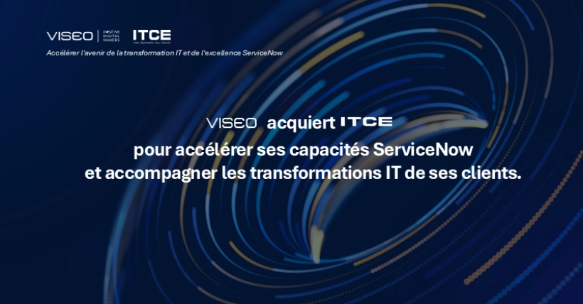 VISEO acquiert ITCE pour accélérer le développement de ses capacités ServiceNow et renforcer l’accompagnement des transformations IT des grandes entreprises